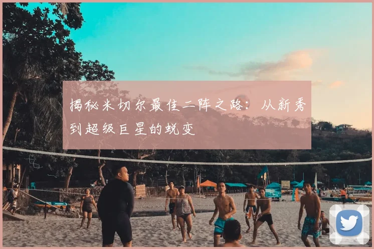 揭秘米切尔最佳二阵之路:从新秀到超级巨星的蜕变
